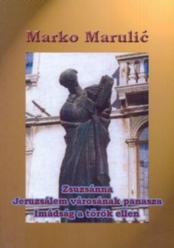 Marko Marulić - Zsuzsánna - Jeruzsálem városának panasza - Imádság a török ellen