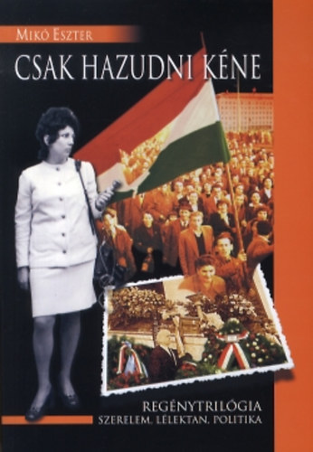 Mik Eszter - Csak hazudni kne - Regnytrilgia - Szerelem, llektan, politika