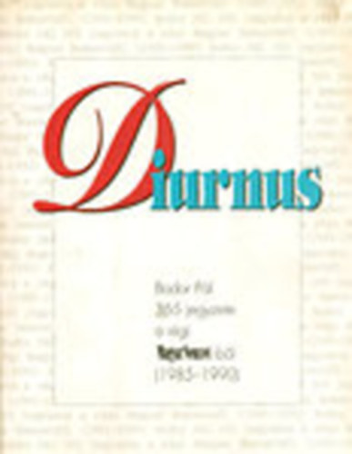 Szigethy Andr�s (szerk.) - Diurnus - Bodor P�l 365 jegyzete a r�gi Magyar Nemzetb�l 1985-1990 (dedik�lt)