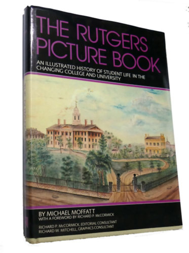 Michael Moffatt, Richard P. McCormick, Richard W. Mitchell - The Rutgers Picture Book: An illustrated history of student life in the changing college and university