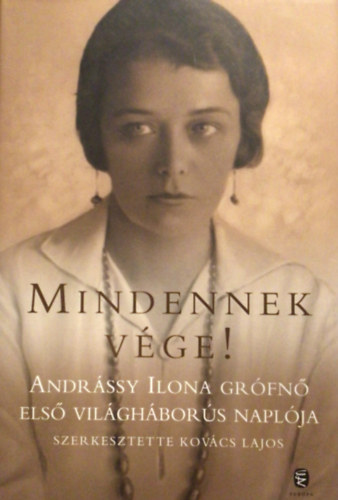 Kov�cs Lajos (szerk.) - Mindennek v�ge! (Andr�ssy Ilona Gr�fn� els� vil�gh�bor�s napl�ja)