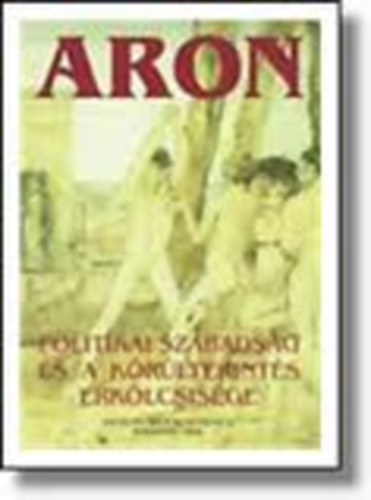 Raymond Aron - Politikai szabadsg s a krltekints erklcsisge