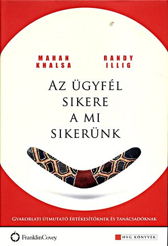 Mahan Khalsa - Randy Illig - Az gyfl sikere a mi sikernk GYAKORLATI TMUTAT RTKESTKNEK S TANCSADKNAK