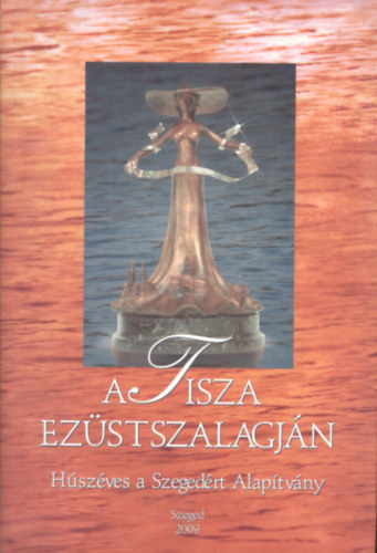 A Tisza ez�stszalagj�n - H�sz�ves a Szeged�rt Alap�tv�ny