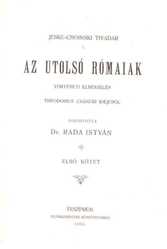 Jeske-Choinski Tivadar - Az utolsó rómaiak - Történeti elbeszélés Theodosius császár idejéből