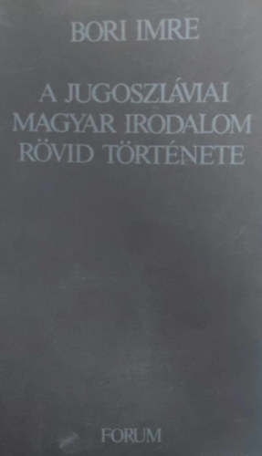 Bori Imre - A jugoszl�viai magyar irodalom r�vid t�rt�nete