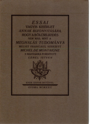 Michel de Montaigne, Lehel Istvn (ford.) - Essai vagyis kisrlet annak bizonytsra, hogy a blcselkeds nem ms, mint a meghals tudomnya (Monumenta Literarum II. sorozat, 6. szm)