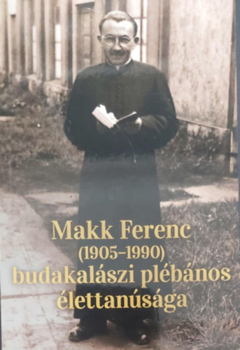 Mirk Istvn (szerk.) - Makk Ferenc (1905-1990) budakalszi plbnos lettansga
