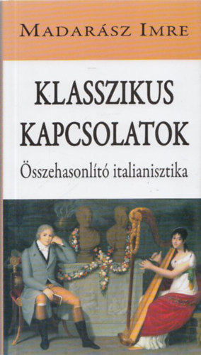 Madar�sz Imre - Klasszikus kapcsolatok (�sszehasonl�t� italianisztika)