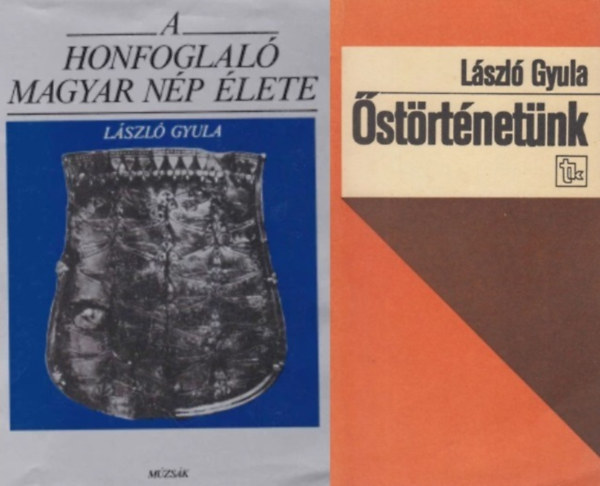 László Gyula - 2 db László Gyula könyv a honfoglalásról: A honfoglaló magyar nép élete + Őstörténetünk - Egy régész gondolatai néppé válásunkról