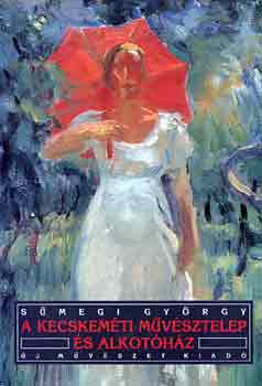 Sümegi György - A Kecskeméti Művésztelep és Alkotóház