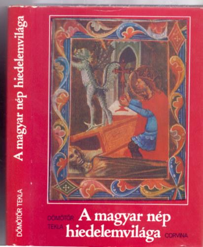 Dömötör Tekla - A magyar nép hiedelemvilága (Második kiadás - Az anamizmus világa; A gabonadémon; A bábaboszorkány...)