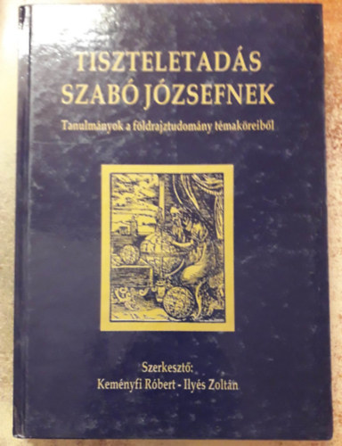 Kemnyfi Rbert (szerk.), Ilys Zoltn (szerk.) - Tiszteletads Szab Jzsefnek - Tanulmnyok a fldrajztudomny tmakreibl