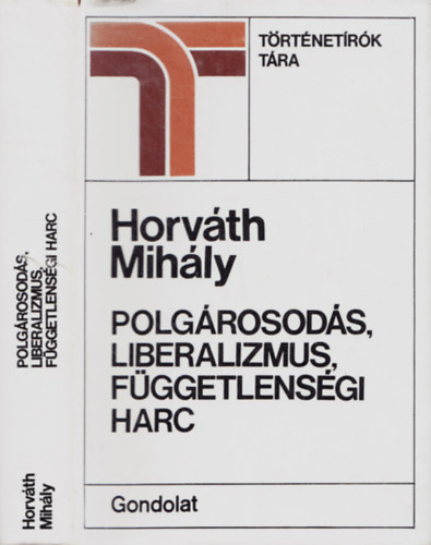 Horváth MIhály - Polgárosodás, liberalizmus, függetlenségi harc