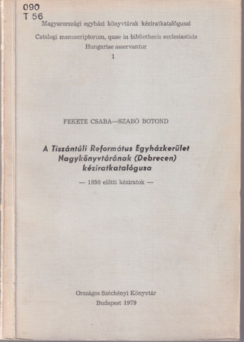 Fekete Csaba-Szab� Botond - A Tisz�nt�li Reform�tus Egyh�zker�let Nagyk�nyvt�r�nak (Debrecen) k�ziratkatal�gusa (1850 el�tti k�ziratok)