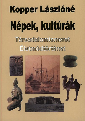 Kopper Lászlóné - Népek, kultúrák. Társadalomismeret. Életmódtörténet