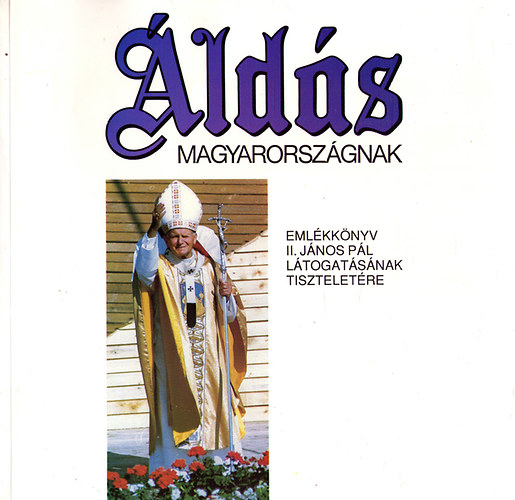 Áldás Magyarországnak- Emlékkönyv II. János Pál látogat. tiszteletére