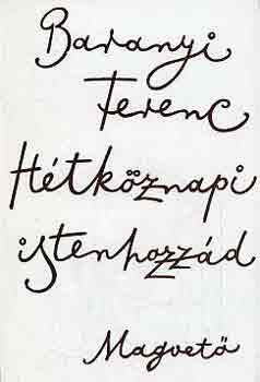 Baranyi Ferenc - Htkznapi istenhozzd