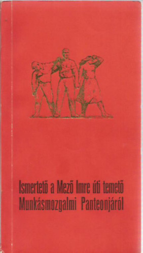 Szernyi Sndor (fszerk.) - Ismertet a Mez Imre ti temet Munksmozgalmi Panteonjrl