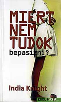 India Knight - Miért nem tudok bepasizni?