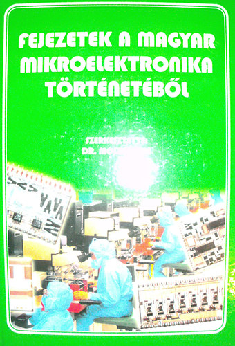 Dr. Mojzes Imre (szerk.) - Fejezetek a magyar mikroelektronika t�rt�net�b�l