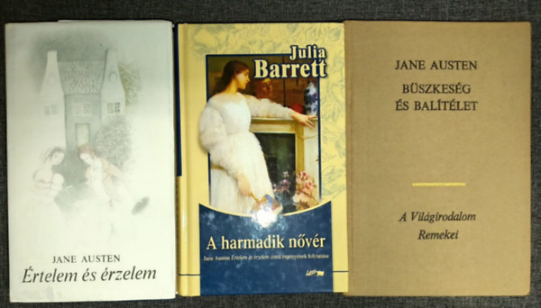 Jane Austen, Julia Barret - Értelem és érzelem + A harmadik nővér (Az Értelem és érzelem folytatása) + Büszkeség és balítélet (3mű)