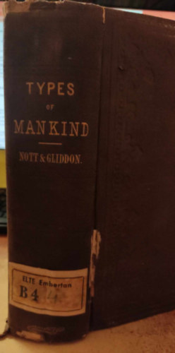 Types Of Mankind: Or Ethnological Researches, Based Upon The Ancient Monuments, Paintings, Sculptures, And Crania Of Races (1854)