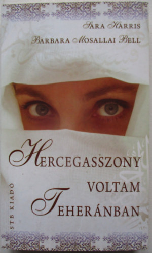 Harris, Sarah, Bell, Barbaramosallai - Hercegasszony voltam Teher�nban
