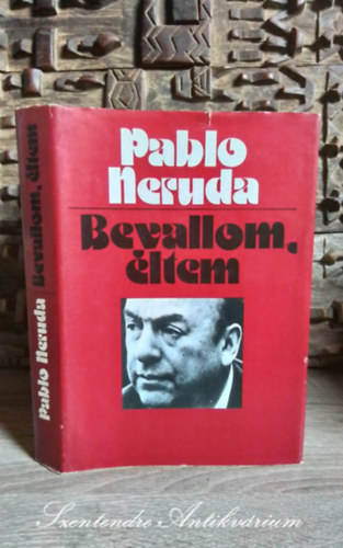 Pablo Neruda, Benyhe Jnos (szerk.), Antal Lszl (szerk.), Haraszti Zsuzsa (lektor) - Bevallom, ltem - Emlkiratok (Confieso que he vivido) - Andrs Lszl fordtsban; Sajt kppel!