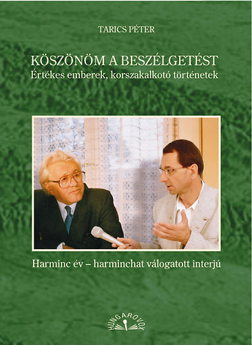 Tarics P�ter - K�sz�n�m a besz�lget�st - �rt�kes emberek, korszakalkot� t�rt�netek