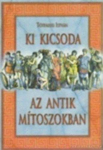 Tótfalusi István - Ki kicsoda az antik mítoszokban