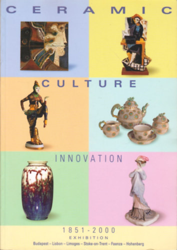 Elisabetta Alpi, Gabriella Balla, Giancarlo Bojani, Laure Chabanne, Miranda Goodby, Paulo Henriques, Orsolya Khegyi, Chantal Meslin-Perrier, Wilhelm Siemen, Sue Taylor, Elisabeth Trux - Ceramic Culture Innovation 1851-2000 (Exhibition - Catalogue)