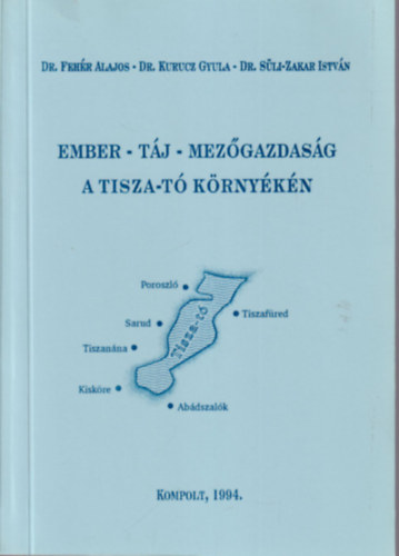 Dr. Feh�r Alajos, Dr. Kurucz Gyula, dr. S�li-Zakar Istv�n - Ember - t�j - mez�gazdas�g a Tisza-t� k�rny�k�n (dedik�lt)