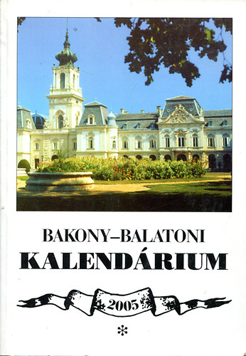 Varga Béla (szerk.) - Bakony-Balatoni Kalendárium 2005
