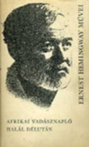 Ernest Hemingway - Afrikai vadásznapló - Halál délután (Ernest Hemingway művei)