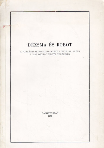 Schneider Miklós - Dézsma és robot - A jobbágylakosság helyzete a XVIII. sz. végén a mai Nógrád megye területén