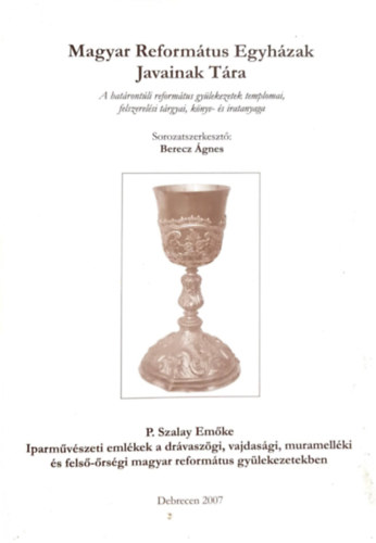 gnes Berecz, P. Szalay Emke - Magyar Reformtus Egyhzak Javainak Tra - A hatrontli reformtus gylekezetek templomai, felszerelsi trgyai, knyv- s iratanyaga - Iparmvszeti emlkek a drvaszgi, vajdasgi, muramellki s fels-rsgi magyar reformt