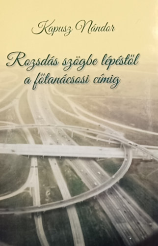 Kapusz Nndor - Rozsds szgbe lpstl a ftancsosi cmig - Dediklt!