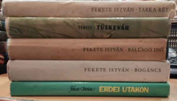 Fekete Istv�n - 5 db Fekete Istv�n: Ballag� id� + Bog�ncs + Erdei utakon + Tarka r�t + T�skev�r