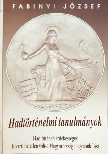 Fabinyi Jzsef - Hadtrtnelmi tanulmnyok - Hadtrtneti rdekessgek - Elkerlhetetlen volt-e Magyarorszg megcsonktsa?