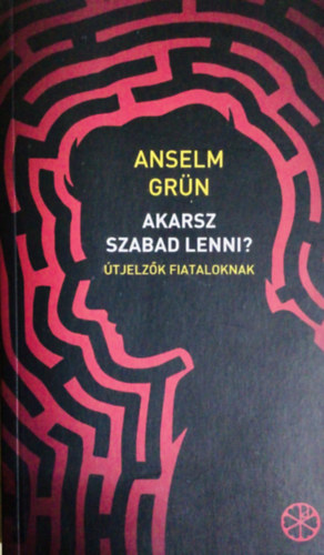 Anselm Gr�n - Akarsz szabad lenni? �tjelz�k fiataloknak