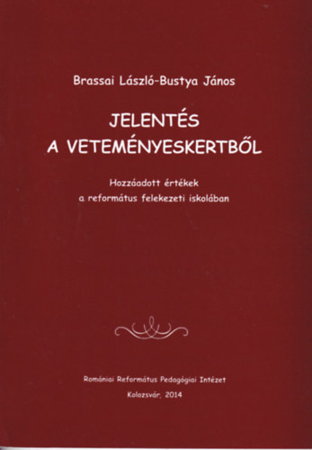 Brassai Lszl (szerk.), Bustya Jnos - Jelents a vetemnyeskertbl - Hozzadott rtkek a reformtus felekezeti iskolban