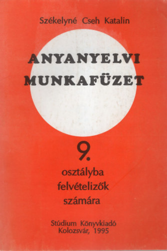 Székelyné Cseh Katalin - Anyanyelvi munkafüzet 9. osztályba felvételizők számára