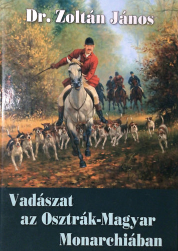 Dr. Zoltn Jnos - Vadszat az Osztrk-magyar Monarchiban
