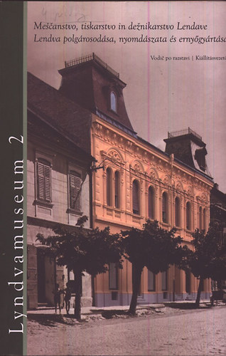 Lendvai Kepe Zoltán (szerk.) - Lendva polgárosodása, nyomdászata és ernyőgyártása (kétnyelvű)- Lyndvamuseum 2.