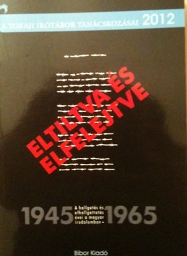 Serf�z� Simon (szerk.) - "Eltiltva �s elfelejtve" a hallgat�s �s elhallgat�s �vei a magyar irodalomban 1945-1965