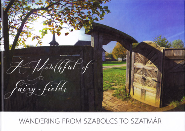 Dek Attila - Jank Szp Istvn - Kinl Mrta - A Mouthful of Fairy-fields: Wandering from Szabolcs to Szatmr