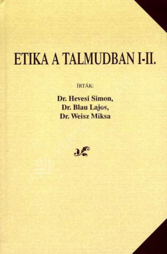 Dr. Hevesi Simon; Dr. Blau Lajos; Dr. Weisz Miksa - Etika a Talmudban I-II. (egybek�tve)