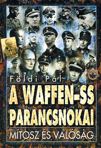 Földi Pál - A Waffen-SS parancsnokai- Mítosz és valóság