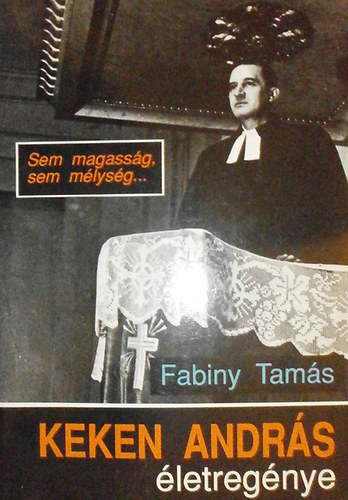 Fabiny Tamás - Sem magasság, sem mélység... (Keken András életregénye)